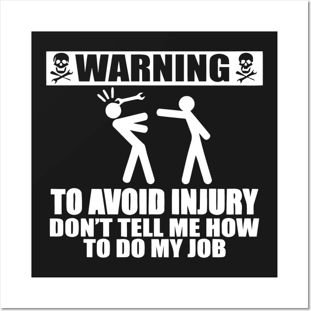 WARNING To Avoid Injury Don't Tell Me How To Do My Job Wall Art by Mariteas